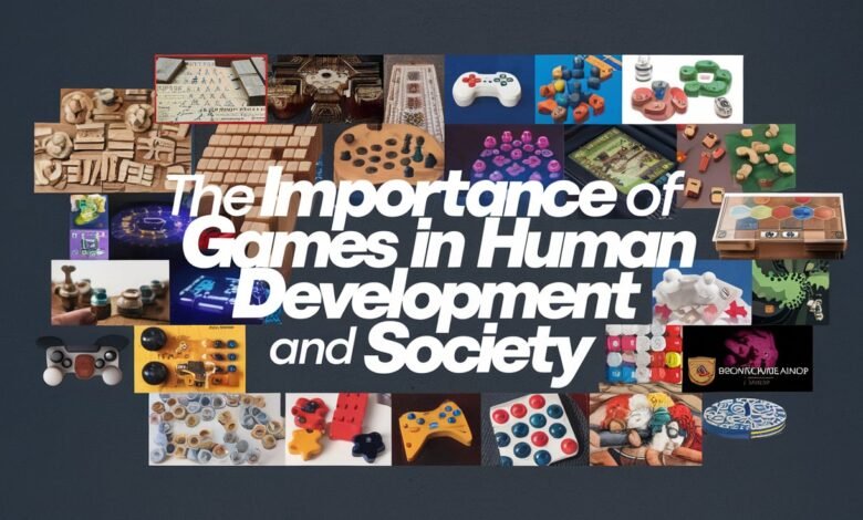 The Importance of Games in Human Development and Society